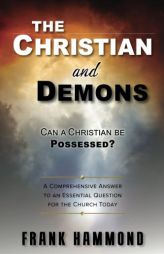 The Christian and Demons: Can a Christian be Possessed?: A Comprehensive Answer to an Essential Question for the Church Today by Frank Hammond Paperback Book