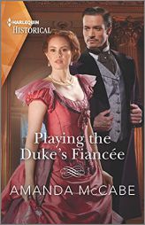 Playing the Duke's Fiancée: A Victorian Historical Romance (Dollar Duchesses, 2) by Amanda McCabe Paperback Book
