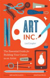 Art Inc.: The Essential Guide for Building Your Career as an Artist by Meg Mateo Ilasco Paperback Book