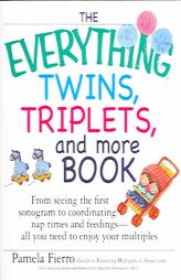 The Everything Twins, Triplets, And More Book: From Seeing The First Sonogram To Coordinating Nap Times And Feedings -- All You Need To Enjoy Your Mul by pamela fierro Paperback Book