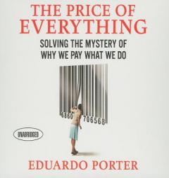 The Price of Everything: Solving the Mystery of Why We Pay What We Do by Eduardo Porter Paperback Book