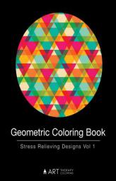 Geometric Coloring Book: Stress Relieving Designs Vol 1 (Volume 1) by Art Therapy Coloring Paperback Book