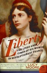 Liberty: The Lives and Times of Six Women in Revolutionary France by Lucy Moore Paperback Book