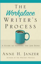 The Workplace Writer's Process: A Guide to Getting the Job Done by Anne H. Janzer Paperback Book