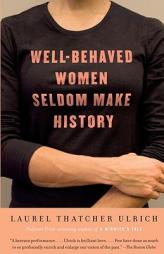 Well-Behaved Women Seldom Make History by Laurel Thatcher Ulrich Paperback Book