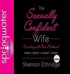 The Sexually Confident Wife: Connect With Your Husband in Mind, Heart, Body, Spirit by Shannon Ethridge Paperback Book
