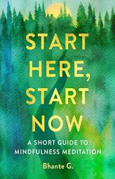 Start Here, Start Now: A Short Guide to Mindfulness Meditation by Bhante Gunaratana Paperback Book