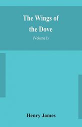 The wings of the dove (Volume I) by Henry James Paperback Book