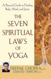 The Seven Spiritual Laws of Yoga: A Practical Guide to Healing Body, Mind, and Spirit by Deepak Chopra Paperback Book