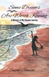 Some Dreams Are Worth Keeping: A Memoir of My Bipolar Journey by Susan Johnson Paperback Book