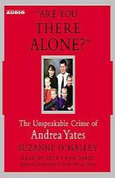 Are You There Alone?: The Unspeakable Crime of Andrea Yates by Suzanne O'Malley Paperback Book