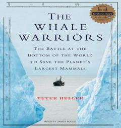 The Whale Warriors: The Battle at the Bottom of the World to Save the Planet's Largest Mammals by Peter Heller Paperback Book