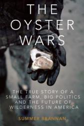 The Oyster Wars: The True Story of a Small Farm, Big Politics, and the Future of Wilderness in America by Summer Brennan Paperback Book