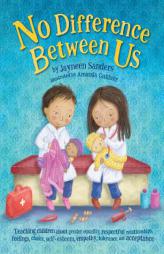 No Difference Between Us: Teaching children about gender equality, respectful relationships, feelings, choice, self-esteem, empathy, tolerance, and ac by Jayneen Sanders Paperback Book