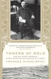 Towers of Gold: How One Jewish Immigrant Named Isaias Hellman Created California by Frances Dinkelspiel Paperback Book