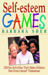 Self-Esteem Games: 300 Fun Activities That Make Children Feel Good about Themselves by Barbara Sher Paperback Book