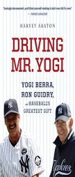 Driving Mr. Yogi: Yogi Berra, Ron Guidry, and Baseball's Greatest Gift by Harvey Araton Paperback Book