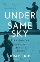Under the Same Sky: From Starvation in North Korea to Salvation in America by Joseph Kim Paperback Book