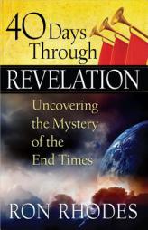 40 Days Through Revelation: Uncovering the Mystery of the End Times by Ron Rhodes Paperback Book