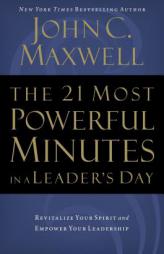 The 21 Most Powerful Minutes in a Leader's Day: Revitalize Your Spirit and Empower Your Leadership by John C. Maxwell Paperback Book