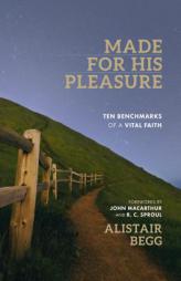 Made for His Pleasure: Ten Benchmarks of a Vital Faith by Alistair Begg Paperback Book