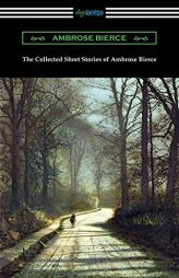 The Collected Short Stories of Ambrose Bierce by Ambrose Bierce Paperback Book
