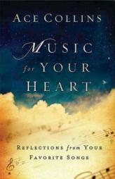 Music for Your Heart: Reflections from Your Favorite Songs by Ace Collins Paperback Book