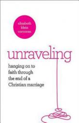 Unraveling: Hanging Onto Faith Through the End of a Christian Marriage by Elisabeth K. Corcoran Paperback Book