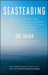 Seasteading: How Floating Nations Will Restore the Environment, Enrich the Poor, Cure the Sick, and Liberate Humanity from Politici by Joe Quirk Paperback Book