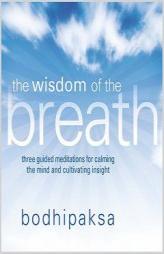 The Wisdom of the Breath: Three Guided Meditations for Calming the Mind and Cultivating Insight by Bodhipaksa Paperback Book