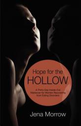 Hope for the Hollow: A Thirty-Day Inside-Out Makeover for Women Recovering from Eating Disorders by Jena Morrow Paperback Book