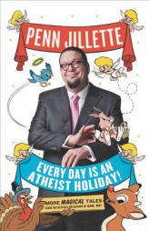 Every Day Is an Atheist Holiday!: More Magical Tales from the Author of God, No! by Penn Jillette Paperback Book