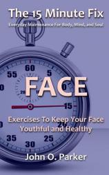 The 15 Minute Fix: FACE: Exercises To Keep Your Face Youthful and Healthy (Volume 2) by John O. Parker Paperback Book