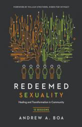 Redeemed Sexuality: 12 Sessions for Healing and Transformation in Community by Andrew A. Boa Paperback Book