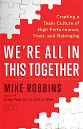 We're All in This Together: Creating a Team Culture of High Performance, Trust, and Belonging by Mike Robbins Paperback Book
