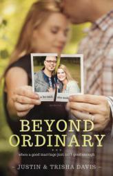 Beyond Ordinary: When a Good Marriage Just Isn't Good Enough by Justin Davis Paperback Book