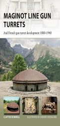 Maginot Line Gun Turrets: And French Gun Turret Development 1880-1940 by Clayton Donnell Paperback Book