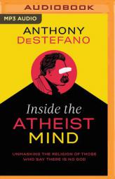 Inside the Atheist Mind: Unmasking the Religion of Those Who Say There Is No God by Anthony DeStefano Paperback Book