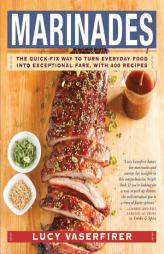 Marinades: The Quick-Fix Way to Turn Everyday Food Into Exceptional Fare, with 400 Recipes by Lucy Vaserfirer Paperback Book