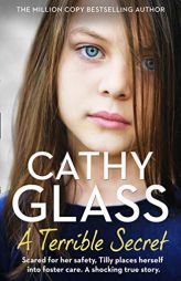 A Terrible Secret: Scared for her safety, Tilly places herself into foster care. A shocking true story. by Cathy Glass Paperback Book