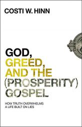 God, Greed, and the (Prosperity) Gospel: How Truth Overwhelms a Life Built on Lies by Costi W. Hinn Paperback Book