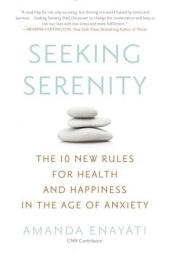 Seeking Serenity: The 10 New Rules for Health and Happiness in the Age of Anxiety by Amanda Enayati Paperback Book