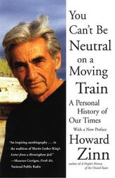You Can't Be Neutral on a Moving Train: A Personal History of Our Times by Howard Zinn Paperback Book