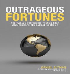 Outrageous Fortunes: The Twelve Surprising Trends That Will Reshape the Global Economy by Daniel Altman Paperback Book