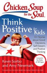 Chicken Soup for the Soul: Think Positive for Kids: 101 Stories about Good Decisions, Self-Esteem, and Positive Thinking by Kevin Sorbo Paperback Book