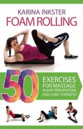 Foam Rolling: 40 Exercises for Massage, Injury Prevention, and Core Strength by Karina Inkster Paperback Book