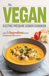 The Vegan Electric Pressure Cooker Cookbook: Simple 5-Ingredient Recipes for Your Plant-Based Lifestyle by Heather Nicholds Paperback Book