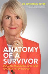 Anatomy of a Survivor: Building Resilience, Grit, and Growth After Trauma by Joyce Mikal-Flynn Paperback Book