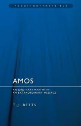 Amos: An Ordinary Man with an Extraordinary Message (Focus on the Bible) by T. J. Betts Paperback Book