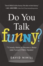 Do You Talk Funny?: 7 Comedy Habits to Become a Better (and Funnier) Public Speaker by David Nihill Paperback Book
